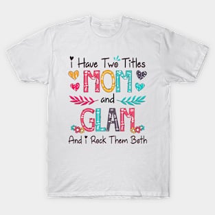 I Have Two Titles Mom And Glam And I Rock Them Both Wildflower Happy Mother's Day T-Shirt